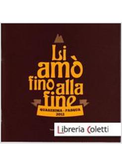 LI AMO' FINO ALLA FINE. QUARESIMA - PASQUA 2012
