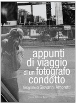APPUNTI DI VIAGGIO DI UN FOTOGRAFO CONDOTTO. FOTOGRAFIE DI GIOVANNI AMORETTI