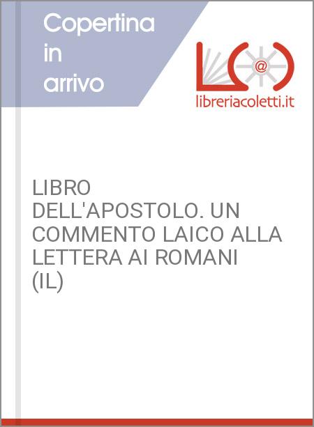 LIBRO DELL'APOSTOLO. UN COMMENTO LAICO ALLA LETTERA AI ROMANI (IL)