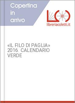 &laquo;IL FILO DI PAGLIA&raquo; 2016. CALENDARIO VERDE