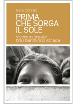 PRIMA CHE SORGA IL SOLE. VIVERE IN BRASILE TRA I BAMBINI DI STRADA