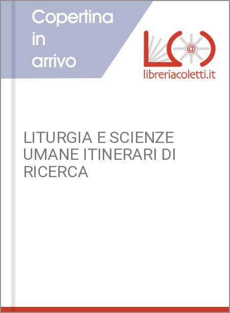 LITURGIA E SCIENZE UMANE ITINERARI DI RICERCA