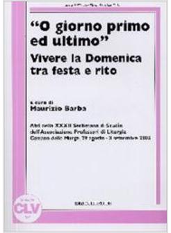O GIORNO PRIMO ED ULTIMO VIVERE LA DOMENICA TRA FESTA E RITO