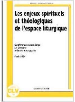 ENJEUX SPIRITUELS ET THEOLOGIQUES DE L'ESPACE LITURGIQUE (LES)
