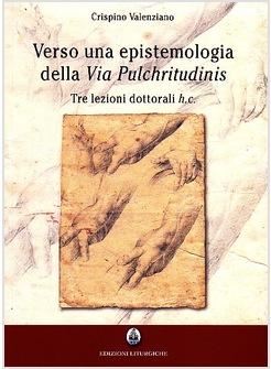 VERSO UNA EPISTEMOLOGIA DELLA VIA PULCHRITUDINIS TRE LEZIONI DOTTORALI H.C.