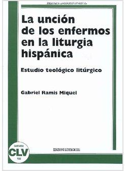 UNCION DE LOS ENFERMOS EN LA LITURGIA HISPANICA. ESTUDIO TEOLOGICO LITURGICO (LA