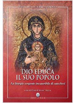 DIO EDUCA IL SUO POPOLO. LA LITURGIA SORGENTE INESAURIBILE DI CATECHESI