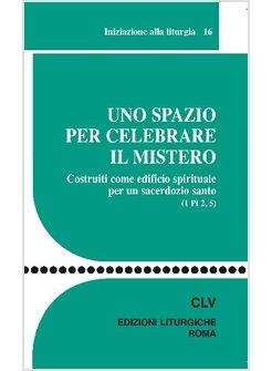UNO SPAZIO PER CELEBRARE IL MISTERO. COSTRUITI COME EDIFICIO SPIRITUALE