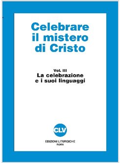 CELEBRARE IL MISTERO DI CRISTO 3: LA CELEBRAZIONE E I SUOI LINGUAGGI.