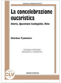 CONCELEBRAZIONE EUCARISTICA. STORIA. QUESTIONI TEOLOGICHE. RITO (LA)