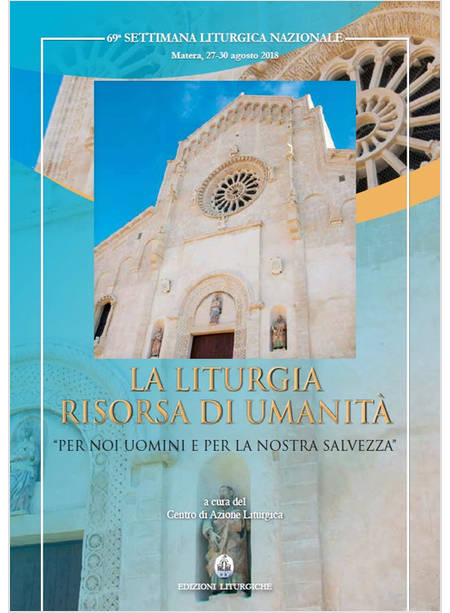 LA LITURGIA RISORSA DI UMANITA' PER NOI UOMINI E PER LA NOSTRA SALVEZZA