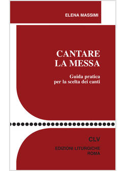 CANTARE LA MESSA. GUIDA PRATICA PER LA SCELTA DEI CANTI