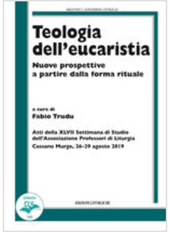 TEOLOGIA DELL'EUCARISTIA NUOVE PROSPETTIVE A PARTIRE DALLA FORMA RITUALE