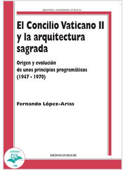 CONCILIO VATICANO II Y LA ARQUITECTURA SAGRADA. ORIGEN Y EVOLUCION DE UNOS PRINC