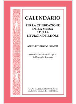 CALENDARIO PER LA CELEBRAZIONE DELLA MESSA E LITURGIA DELLE ORE. ANNO LITURGICO 