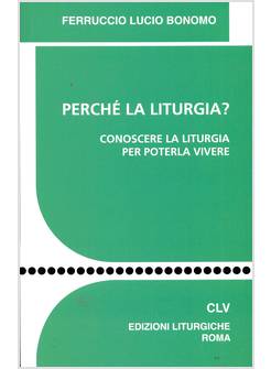 PERCHE' LA LITURGIA? CONOSCERE LA LITURGIA PER POTERLA VIVERE
