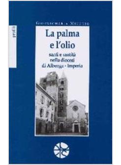 PALMA E L'OLIO SANTI E SANTITA' NELLA DIOCESI DI ALBENGA (LA)
