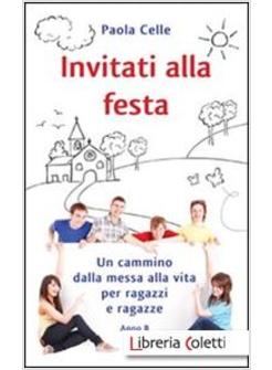 INVITATI ALLA FESTA UN CAMMINO DALLA MESSA ALLA VITA PER RAGAZZI RAGAZZE ANNO B