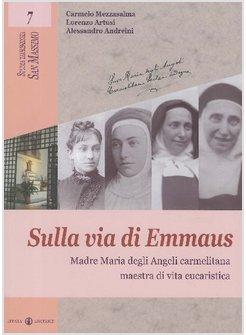SULLA VIA DI EMMAUS MADRE MARIA DEGLI ANGELI CARMELITANA MAESTRA DI VITA