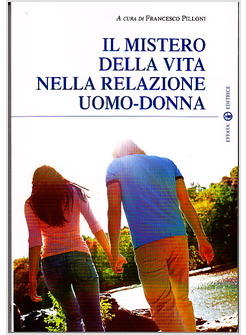 MISTERO DELLA VITA NELLA RELAZIONE UOMO-DONNA (IL)