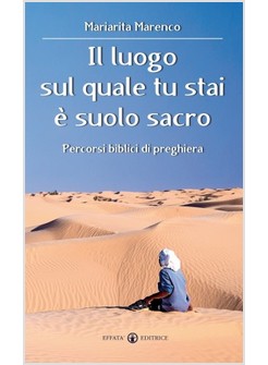 IL LUOGO SUL QUALE TU STAI E' SUOLO SACRO. PERCORSI BIBLICI DI PREGHIERA