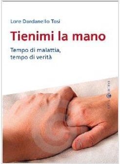 TIENIMI LA MANO TEMPO DI MALATTIA TEMPO DI VERITA'