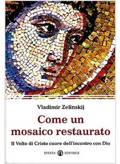 COME UN MOSAICO RESTAURATO IL VOLTO DI CRISTO CUORE DELL'INCONTRO CON DIO