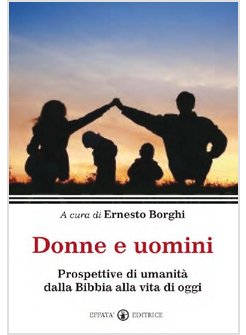 DONNE E UOMINI. PROSPETTIVE DI UMANITA' DALLA BIBBIA ALLA VITA DI OGGI