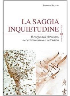 LA SAGGIA INQUIETUDINE IL CORPO NELL'EBRAISMO NEL CRISTIANESIMO E NELL'ISLAM