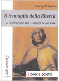 IL TRAVAGLIO DELLA LIBERTA'. VOL. 2: CONFRONTO CON SAN GIOVANNI DELLA CROCE