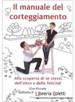 MANUALE DEL CORTEGGIAMENTO ALLA SCOPERTA DI SE STESSI DELL'ALTRO DELLA FELICITA'