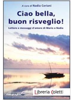 CIAO BELLA, BUON RISVEGLIO! LETTERE E MESSAGGI D'AMORE DI MARIO A NADIA