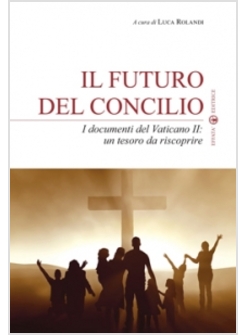 IL FUTURO DEL CONCILIO. I DOCUMENTI DEL VATICANO II: UN TESORO DA RISCOPRIRE