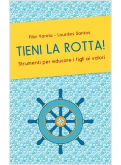 TIENI LA ROTTA! STRUMENTI PER EDUCARE I FIGLI AI VALORI