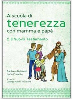 A SCUOLA DI TENEREZZA CON MAMMA E PAPA'. VOL. 2 IL NUOVO TESTAMENTO