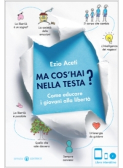 MA COS'HAI NELLA TESTA? COME EDUCARE I GIOVANI ALLA LIBERTA'. CON DVD