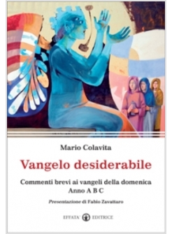 VANGELO DESIDERABILE. COMMENTI BREVI AI VANGELI DELLA DOMENICA. ANNO A, B,C