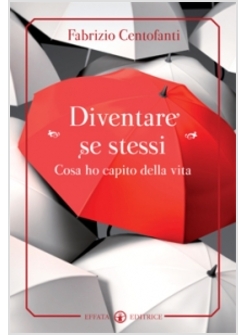 DIVENTARE SE STESSI. COSA HO CAPITO DELLA VITA