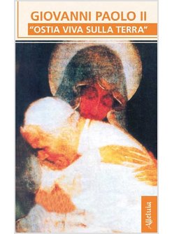 GIOVANNI PAOLO II. "OSTIA VIVA SULLA TERRA"