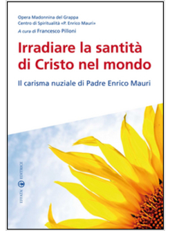 IRRADIARE LA SANTITA' DI CRISTO NEL MONDO. IL CARISMA NUZIALE DI P. ENRICO MAURI