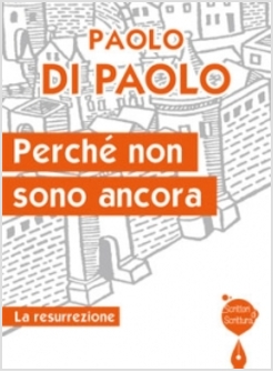 PERCHE' NON SONO ANCORA. LA RESURREZIONE