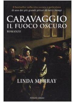 CARAVAGGIO IL FUOCO OSCURO