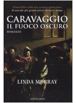 CARAVAGGIO IL FUOCO OSCURO