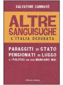 ALTRE SANGUISUGHE. L'ITALIA DERUBATA. PARASSITI DI STATO PENSIONATI DI LUSSO