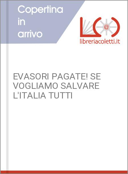 EVASORI PAGATE! SE VOGLIAMO SALVARE L'ITALIA TUTTI