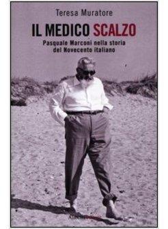 IL MEDICO SCALZO. PASQUALE MARCONI NELLA STORIA DEL NOVECENTO ITALIANO 