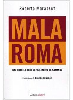 MALAROMA. DAL MODELLO ROMA AL FALLIMENTO DI ALEMANNO