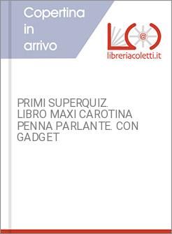 PRIMI SUPERQUIZ. LIBRO MAXI CAROTINA PENNA PARLANTE. CON GADGET