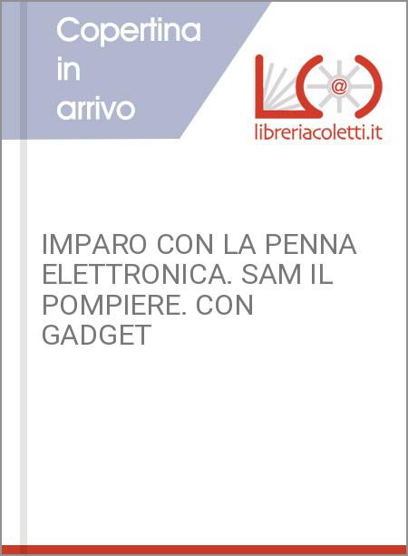 IMPARO CON LA PENNA ELETTRONICA. SAM IL POMPIERE. CON GADGET