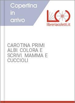CAROTINA PRIMI ALBI. COLORA E SCRIVI. MAMMA E CUCCIOLI